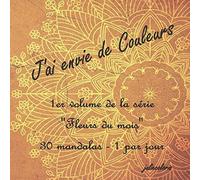 J'ai Envie De Couleurs 1er Volume De La Série "Fleurs Du Mois" 30 Mandalas - 1 Par Jour