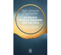 J'ai envoyé dix mille personnes dans l'au-delà: Découvrez l’extraordinaire aventure de l’après-vie