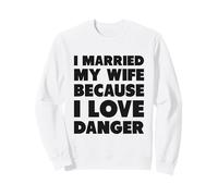 J'Ai épousé ma Femme Parce Que J'aime Le Danger Sweatshirt