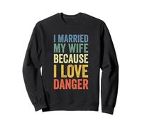 J'Ai épousé ma Femme Parce Que J'aime Le Danger Sweatshirt