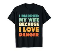 J'Ai épousé ma Femme Parce Que J'aime Le Danger T-Shirt