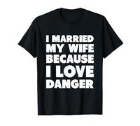 J'Ai épousé ma Femme Parce Que J'aime Le Danger T-Shirt