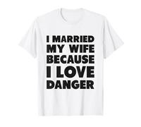 J'Ai épousé ma Femme Parce Que J'aime Le Danger T-Shirt