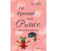 J'ai épousé mon prince (Merci du cadeau !) - Alex Kin - Bookelis - broché - Roman