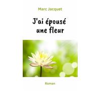J'ai épousé une fleur - Marc Jacquet - Bateau Vert Et Blanc Eds Du - broché - Roman