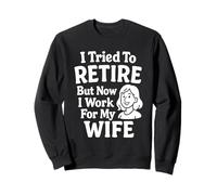 J'Ai essayé de Prendre sa Retraite mais Maintenant Je Travaille pour ma Femme Sweatshirt
