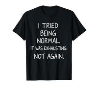 J'Ai essayé d'être Normal, c'était épuisant, Pas Encore Une Citation drôle T-Shirt