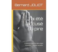 J'ai été accusé du pire: L'histoire vraie d'un père dans la société Française actuelle.