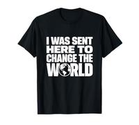 J'Ai été envoyé Ici pour Changer Le Monde, Une Source d'inspiration et de Motivation T-Shirt