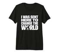 J'Ai été envoyé Ici pour Changer Le Monde, Une Source d'inspiration et de Motivation T-Shirt Haut de Gamme