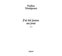 J'ai été jeune un jour - Nadine Trintignant - Fayard - broché - Roman