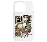 J'Ai été remplacé par Un Robot et honnêtement Coque pour iPhone 15 Pro Max