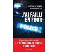 J'ai failli en finir - Stress, dépression, suicide : le témoignage choc d'un flic Christophe Girard (Auteur), Anna-Véronique El Baze (Contributions)