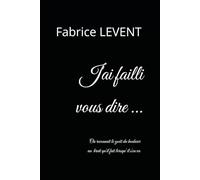 J'ai failli vous dire ...: On reconnaît le goût du bonheur au bruit qu'il fait lorsqu'il s'en va.