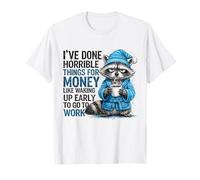 J'Ai Fait des Choses horribles pour de l'argent comme se réveiller tôt T-Shirt