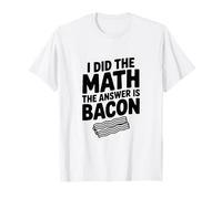 J'Ai Fait Le calcul, la réponse est Bacon Funny Food Lover T-Shirt