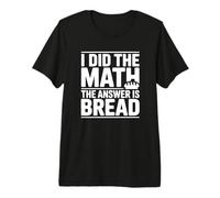 J'Ai Fait Le calcul, la réponse est Le Pain T-Shirt Haut de Gamme