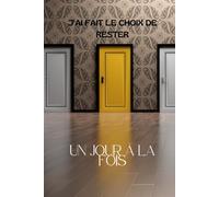 J'ai fait le choix de rester: Un jour à la fois