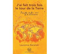 J'ai fait trois fois le tour de la Terre. Réveiller les feux sacrés de la connaissance