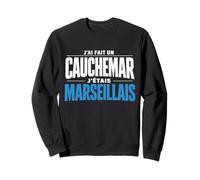 J'Ai Fait Un Cauchemar J'Étais Marseillais Humour Sweatshirt