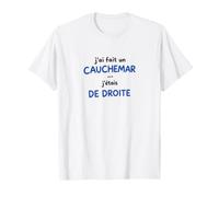 J'Ai Fait Un Mauvais rêve Cauchemar... j'étais de Droite T-Shirt