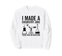 J'Ai Fait Une Blague sur la Chimie, il n'y Avait Pas de Blague sur la Science des réactions Sweatshirt