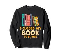 J'Ai fermé Mon Livre pour être Ici Professeur de Lecture Sweatshirt