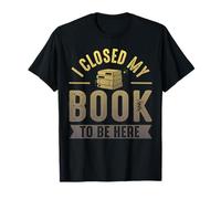 J'Ai fermé Mon Livre pour être Ici Professeur de Lecture T-Shirt