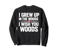 J'Ai grandi dans Les Bois Je Te Souhaite des Bois Sweatshirt