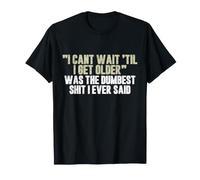 J'Ai hâte de Vieillir est la Chose la Plus Stupide Que J'Ai jamais dite T-Shirt
