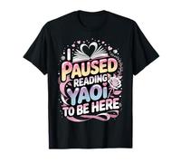 J'Ai interrompu la Lecture de Yaoi pour être Ici T-Shirt