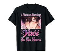 J'Ai interrompu la Lecture de Yaoi pour être Ici T-Shirt
