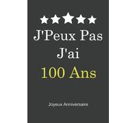 J'ai J'Peux pas 100 ans - Joyeux Anniversaire: Carnet de Notes, Papier Ligné, Funny Cadeau D’anniversaire