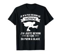 J'ai Juste Besoin De Faire Du Patin À Glace T-Shirt