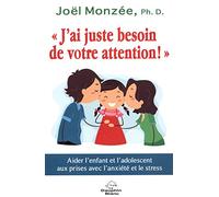 J'ai Juste Besoin De Votre Attention ! - Aider L'enfant Et L'adolescent Aux Prises Avec L'anxiété Et Le Stress