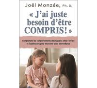 J'ai juste besoin d'être compris ! Comprendre les comportements dérangeants chez l'enfant et l'adolescent pour intervenir avec bienveillance