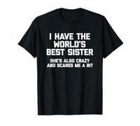 J'Ai la Meilleure sœur du Monde, Elle est Aussi Folle et me Fait Peur T-Shirt