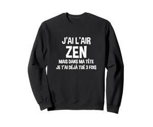 J'Ai l'air Zen mais dans Ma Tête Je T'ai Déjà Tué Trois Fois Sweatshirt