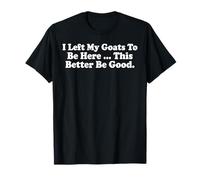 J'Ai laissé Mes chèvres pour être Ici, ça ferait Mieux T-Shirt
