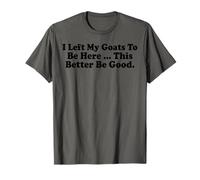 J'Ai laissé Mes chèvres pour être Ici, ça ferait Mieux T-Shirt