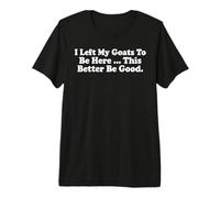 J'Ai laissé Mes chèvres pour être Ici, ça ferait Mieux T-Shirt Haut de Gamme