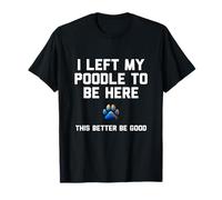 J'Ai laissé Mon Caniche pour être Ici, Cette Patte de Chien Better Be Good T-Shirt