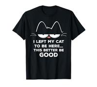 J'ai laissé mon chat pour qu'il soit là, ce félin a intérêt à être bon et drôle T-Shirt