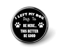 J'Ai laissé Mon Chien Ici. Pourvu Que ce Soit Bien ! Badge Rond décoratif pour Homme et Femme, en métal, à épingler ou à Porter sur Un Revers de Veste, Un Chapeau ou Un Costume.