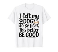 J'ai laissé mon chien pour être ici, il vaut mieux être un amoureux des chiens drôle T-Shirt