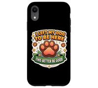 J'Ai laissé Mon Chien pour qu'il Soit là, il Vaut Mieux être Bon, drôle, propriétaire Amusant Coque pour iPhone XR