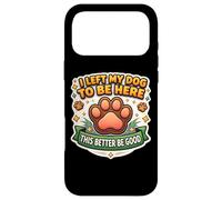 J'Ai laissé Mon Chien pour qu'il Soit là, il Vaut Mieux être Bon, drôle, propriétaire Amusant Coque pour iPhone 17 Pro Max