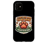 J'Ai laissé Mon Chien pour qu'il Soit là, il Vaut Mieux être Bon, drôle, propriétaire Amusant Coque pour iPhone 11