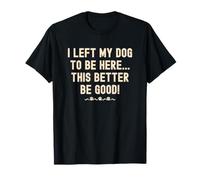 J'Ai laissé Mon Chien pour qu'il Soit là, il Vaut Mieux s'amuser T-Shirt