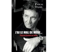 J'ai le mal de mère : Pascal Danel se livre